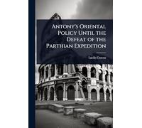 Antony's Oriental Policy Until the Defeat of the Parthian Expedition