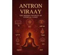 Antron Viraay - अनंत प्रकाश के गुप्त रहस्य: From Mind to Infinity: Master Your Mind, Energy & Reality Through Awareness, Discipline & Divine Awakening