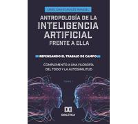 Antropología de la Inteligencia Artificial Frente a ella. Repensando el trabajo de campo. Complemento a una Filosofía del todo y la autosimilitud