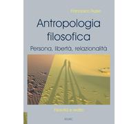 Antropologia filosofica. Persona, libertà, relazionalità. Nuova ediz.