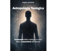 Antropologia Teologica: Fondamenti biblici, teologici e critici della comprensione dell'umano