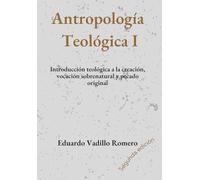 Antropología Teológica I: Introducción teológica a la creación, vocación sobrenatural y pecado original