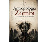Antropología Zombi: La sociedad de los no-muertos: una mirada española sobre el monstruo global