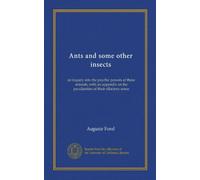 Ants and some other insects: an inquiry into the psychic powers of these animals, with an appendix on the peculiarities of their olfactory sense