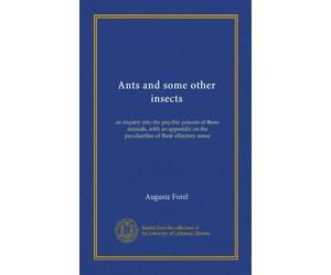 Ants and some other insects: an inquiry into the psychic powers of these animals, with an appendix on the peculiarities of their olfactory sense