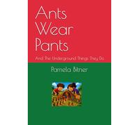 Ants Wear Pants: And The Underground Things They Do