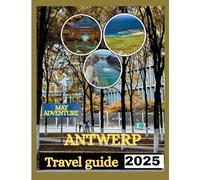ANTWERP TRAVEL GUIDE 2025: A Journey Through Time, Art, and Culture in Belgium’s Timeless City.