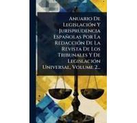 Anuario De Legislaciã3n Y Jurisprudencia Españolas Por La Redacciã3n De La Revista De Los Tribunales Y De Legislaciã3n Universal, Volume 2...