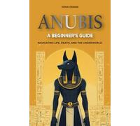 Anubis: A Beginner's Guide: Navigating Life, Death, and the Underworld