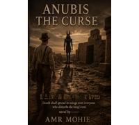 ANUBIS THE CURSE: Death shall spread its wings over everyone who disturbs the king's rest.---A Historical Psychological Novel