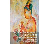 Anula: THE SERPENT QUEEN OF SRI LANKA-A Historical Biography