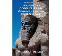 Anunnaki Gods in Elam, Guardians of the Eastern Gate