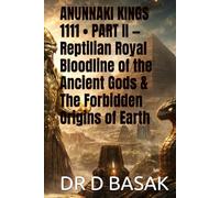 ANUNNAKI KINGS 1111 • PART II - Reptilian Royal Bloodline of the Ancient Gods & The Forbidden Origins of Earth