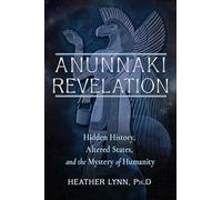 Anunnaki Revelation: Hidden History, Altered States and the Mystery of Humanity
