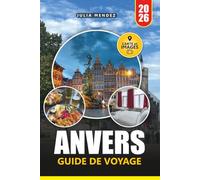 ANVERS GUIDE DE VOYAGE 2026: Découvrez des monuments historiques, des trésors cachés, la culture locale, la cuisine authentique et des itinéraires pratiques dans la capitale de la mode belge