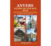 ANVERS GUIDE DE VOYAGE 2026: Itinéraire complet, attractions incontournables, conseils de voyage économiques, informations locales, guide ... une destination historique européenne
