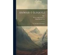 Anwar-I-Suhayli; Or, The Lights Of Canopus;