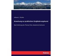 Anweisung zur praktischen ZergliederungskunstNach Anleitung des Thomas Pole Anatomical Instructor - Johann L. Fischer - BoD Third Party Titles - Livre en Johann L. FischerJohann L. Fischer (Auteur)