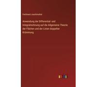 Anwendung der Differential- und Integralrechnung auf die Allgemeine Theorie der Flächen und der Linien doppelter Krümmung