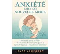 ANXIÉTÉ CHEZ LES NOUVELLES MÈRES: Comment gérer le stress et l'inquiétude constante grâce à la technique de « visualisation apaisante ».