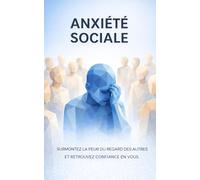 Anxiété Sociale: Transformez votre peur des interactions en confiance au quotidien pour profiter pleinement de chaque instant.