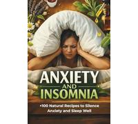 Anxiety and Insomnia. The Natural Relief Guide: Over 100 Practical Self-Care Recipes: From Therapeutic Infusions and Compresses to Sprays, Foot ... Immediate Relief and a Restful Night's Sleep.