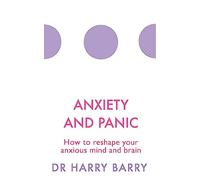 Anxiety and Panic: How to reshape your anxious mind and brain