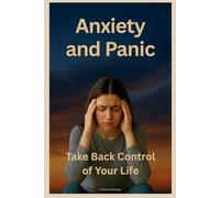 Anxiety and Panic: Take Back Control of Your Life: Methods That Really Work to Regain Serenity in Your Daily Life