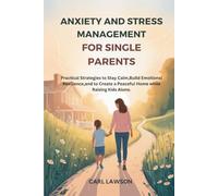 Anxiety and stress management for single parents: Practical Strategies to Stay Calm,Build Emotional Resilience,and to Create a Peaceful Home while Raising Kids Alone