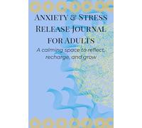 Anxiety and stress release journal for adults: A calming space to reflect, recharge, and grow