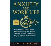 ANXIETY AND WORK LIFE: How to stay calm under pressure using the “Micro Mindful Pauses” approach to improve your performance.