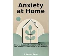Anxiety at Home: How to Support Someone with Anxiety and Understand Yourself in the Process