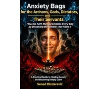 Anxiety Bags for the Archons, Gods, Dictators, and Their Servants: A Practical Guide to Healing Anxiety and Becoming Deeply Calm