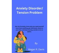 Anxiety Disorder/ Tension Problem: Get Rid Of Anxiety, Know Why You Need Yourself More Than Anything, Get Motivated, Stand On Your Feet, And Keep Moving, Suicide Is Not An Option.