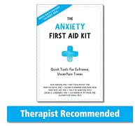 Anxiety First Aid Kit: Quick Tools for Extreme, Uncertain Times