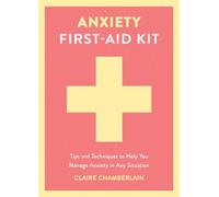 Anxiety First-Aid Kit Tips and Techniques to Help You Manage Anxiety in Any Situation - Claire Elizabeth Chamberlain - Vie - ebook (ePub) - Livre