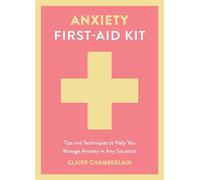 Anxiety First-Aid Kit Tips and Techniques to Help You Manage Anxiety in Various Situations - Claire Elizabeth Chamberlain - Vie - ebook (ePub) - Livre