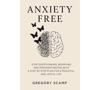 Anxiety Free: Stop Overthinking, Worrying, and Procrastinating with a Step-by-Step Plan for a Peaceful and Joyful Life