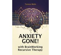 Anxiety Gone!: with BrainWorking Recursive Therapy®