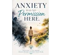 Anxiety Has No Permission Here: Creating a Life Where Peace Speaks Louder Than Fear