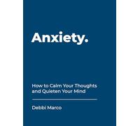 Anxiety: How to Calm Your Thoughts and Quieten Your Mind