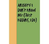 Anxiety? I don’t know her (Just kidding, I do): Funny Blank Journal | Sarcastic Notebook for Writing, Jokes, and Random Thoughts | Gag Gift for Friends, Family, Coworkers, and Anyone Who Needs a Laugh