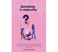 Anxiety In Relationship - Guide To Overcome & Cure Anxiety, Jealousy, Negative Thinking, And Prevent Insecure Love Relationships. Therapy To Eliminate Couples Conflicts For Marriage And Couples.