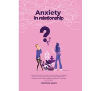 Anxiety In Relationship - Guide To Overcome & Cure Anxiety, Jealousy, Negative Thinking, And Prevent Insecure Love Relationships. Therapy To Eliminate Couples Conflicts For Marriage And Couples.
