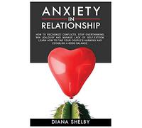 Anxiety In Relationship: How To Recognize Conflicts, Stop Overthinking, Win Jealousy And Manage Lack Of Self-Esteem. Learn How To Find Your Coupleäôs Harmony And Establish A Good Balance.