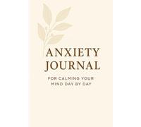Anxiety Journal: For Calming Your Mind Day by Day