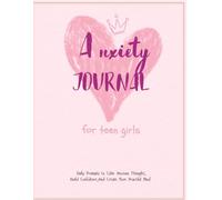 Anxiety Journal for Teen Girls: A Guided Workbook with CBT Exercises, Mindfulness Activities, and Self-Care Prompts to Help Teen Girls Manage Stress, Build Confidence, and Overcome Anxiety