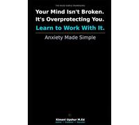 Anxiety Made Simple: How to Understand Your Anxiety, Reduce Its Power, and Reclaim Your Life