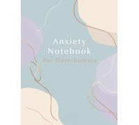 Anxiety Notebook for Overthinkers: Calm Your Thoughts, Reduce Stress and Organize Your Mind One Page at a Time