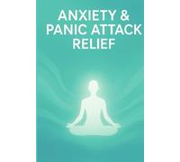 Anxiety & Panic Attack Relief: A Practical Guide to Overcoming Anxiety, Stopping Panic Attacks, and Building a Calm & Confident Life